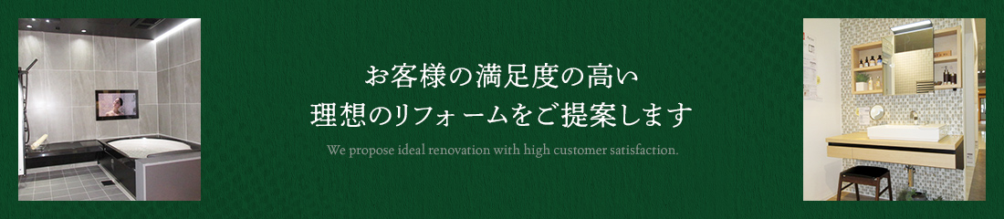 お客様の満足度の高い理想のリフォームをご提案します
