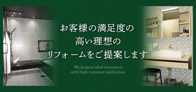 お客様の満足度の高い理想のリフォームをご提案します